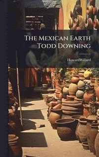 bokomslag The Mexican Earth Todd Downing