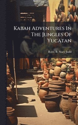 bokomslag Kabah Adventures In The Jungles Of Yucatan