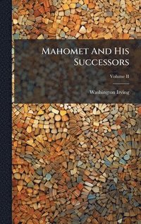 bokomslag Mahomet And His Successors