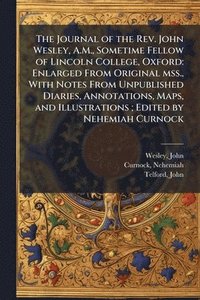 bokomslag Journal of the Rev. John Wesley, A.M., Sometime Fellow of Lincoln College, Oxford