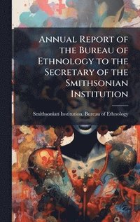 bokomslag Annual Report of the Bureau of Ethnology to the Secretary of the Smithsonian Institution