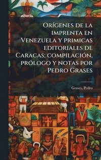 bokomslag OrÃ-genes de la imprenta en Venezuela y primicas editoriales de Caracas; compilaciÃ3n, prÃ3logo y notas por Pedro Grases