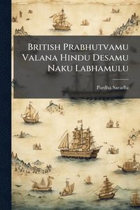 bokomslag British Prabhutvamu Valana Hindu Desamu Naku Labhamulu