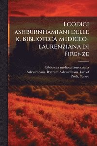 bokomslag I codici ashburnhamiani delle R. Biblioteca mediceo-laurenziana di Firenze