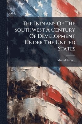 Edward Everett - Indians Of The Southwest A Century Of Development Under The United States, Häftad