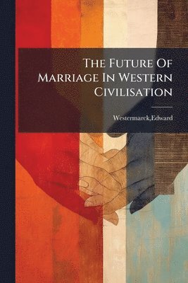 Edward Westermarck - Future Of Marriage In Western Civilisation, Häftad