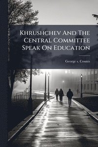 bokomslag Khrushchev And The Central Committee Speak On Education
