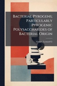 bokomslag Bacterial Pyrogens; Particularly Pyrogenic Polysaccharides of Bacterial Origin