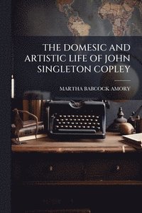 bokomslag Domesic and Artistic Life of John Singleton Copley