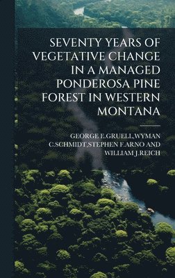 bokomslag Seventy Years of Vegetative Change in a Managed Ponderosa Pine Forest in Western Montana
