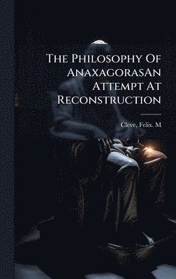 bokomslag The Philosophy Of AnaxagorasAn Attempt At Reconstruction