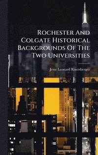 bokomslag Rochester And Colgate Historical Backgrounds Of The Two Universities