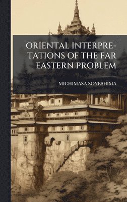 bokomslag Oriental Interpre-Tations of the Far Eastern Problem