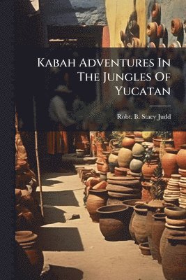 bokomslag Kabah Adventures In The Jungles Of Yucatan