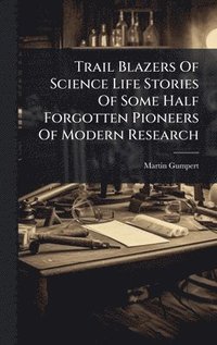 bokomslag Trail Blazers Of Science Life Stories Of Some Half Forgotten Pioneers Of Modern Research