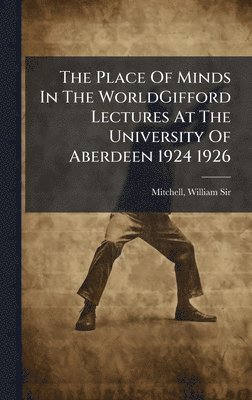 William Mitchell - Place Of Minds In The WorldGifford Lectures At The University Of Aberdeen 1924 1926, Inbunden