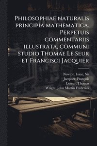 bokomslag Philosophiae naturalis principia mathematica. Perpetuis commentariis illustrata, communi studio Thomae Le Seur et Francisci Jacquier