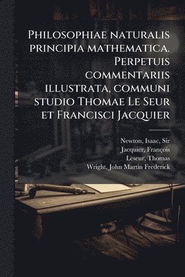 bokomslag Philosophiae naturalis principia mathematica. Perpetuis commentariis illustrata, communi studio Thomae Le Seur et Francisci Jacquier