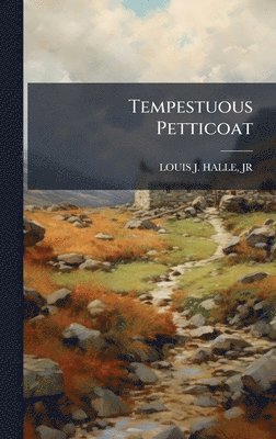 Louis J Halle, Louis J. Halle, LOUIS J. HALLE - Tempestuous Petticoat, Inbunden
