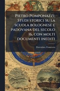 bokomslag Pietro Pomponazzi; Studi storici su la scuola bolognese e padovana del secolo 16, con molti documenti inediti