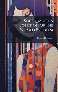 bokomslag Sex Equality A Solution Of The Women Problem