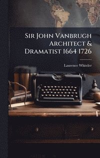 bokomslag Sir John Vanbrugh Architect & Dramatist 1664 1726