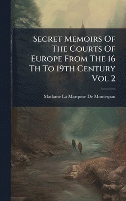 bokomslag Secret Memoirs Of The Courts Of Europe From The 16 Th To 19th Century Vol 2