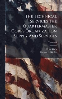 bokomslag The Technical Services The Quartermaster Corps Organization Supply And Services