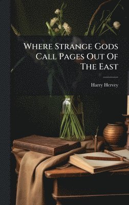 bokomslag Where Strange Gods Call Pages Out Of The East
