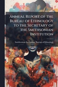 bokomslag Annual Report of the Bureau of Ethnology to the Secretary of the Smithsonian Institution