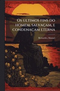 bokomslag Os ultimos fins do homem, salvaçam, e condenaçam eterna