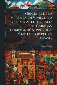 bokomslag OrÃ-genes de la imprenta en Venezuela y primicas editoriales de Caracas; compilaciÃ3n, prÃ3logo y notas por Pedro Grases
