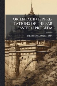 bokomslag Oriental Interpre-Tations of the Far Eastern Problem