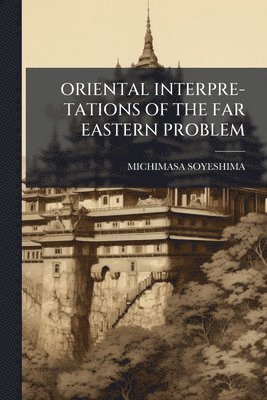 bokomslag Oriental Interpre-Tations of the Far Eastern Problem