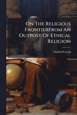 bokomslag On The Religious FrontierFrom An Outpost Of Ethical Religion