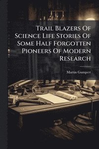 bokomslag Trail Blazers Of Science Life Stories Of Some Half Forgotten Pioneers Of Modern Research