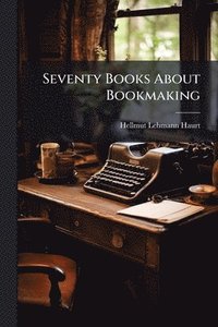 bokomslag Seventy Books About Bookmaking