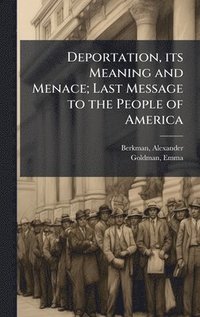 bokomslag Deportation, its Meaning and Menace; Last Message to the People of America