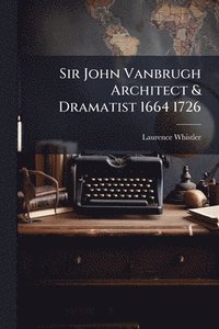 bokomslag Sir John Vanbrugh Architect & Dramatist 1664 1726