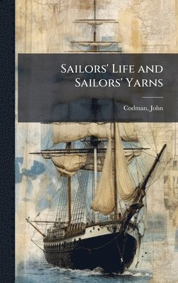 John Codman - Sailors' Life and Sailors' Yarns, Inbunden