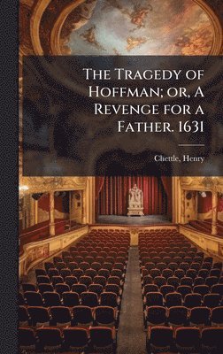 Henry Chettle - Tragedy of Hoffman; or, A Revenge for a Father. 1631, Inbunden