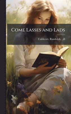 Randolph Caldecott - Come Lasses and Lads, Inbunden