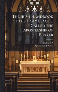 bokomslag Irish Handbook of the Holy League, Called the Apostleship of Prayer