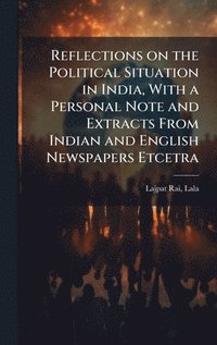 bokomslag Reflections on the Political Situation in India, With a Personal Note and Extracts From Indian and English Newspapers Etcetra