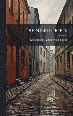 Anton Oskar Eugen Klaussmann - Nibelungen;, Inbunden