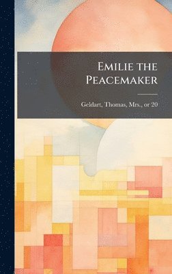 Thomas Geldart - Emilie the Peacemaker, Inbunden