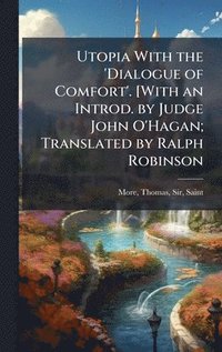 bokomslag Utopia With the 'Dialogue of Comfort'. [With an Introd. by Judge John O'Hagan; Translated by Ralph Robinson