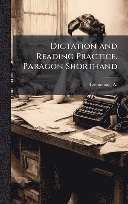 A B 1868 Lichtentag, A. B. 1868 Lichtentag, A b. 1868 Lichtentag, A B Lichtentag - Dictation and Reading Practice. Paragon Shorthand, Inbunden