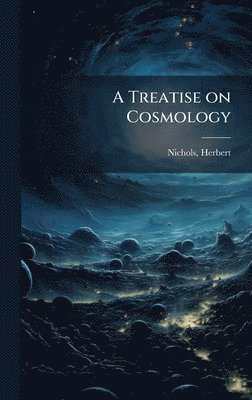 Herbert Nichols - Treatise on Cosmology, Inbunden