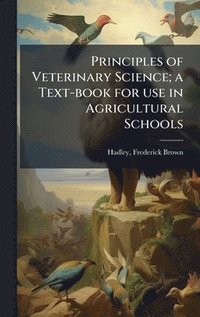 bokomslag Principles of Veterinary Science; a Text-book for use in Agricultural Schools